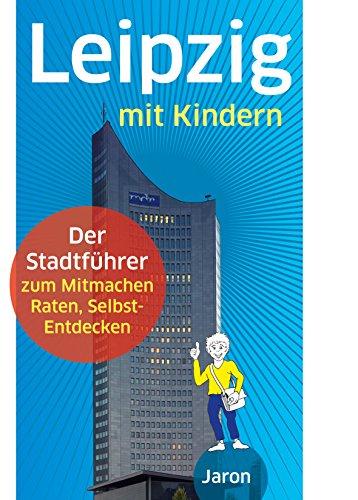 Leipzig mit Kindern: Der Stadtführer zum Mitmachen, Raten, Selbst-Entdecken