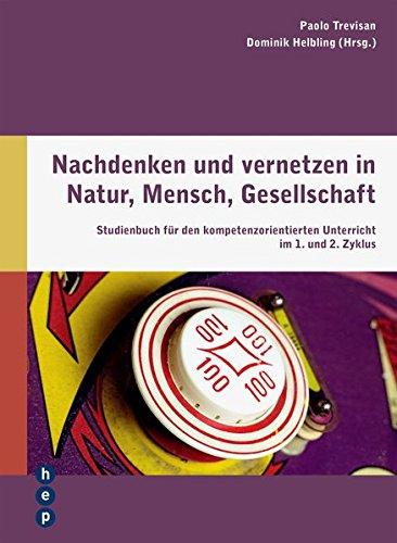 Nachdenken und vernetzen in Natur, Mensch, Gesellschaft: Studienbuch für den kompetenzorientierten Unterricht im 1. und 2. Zyklus