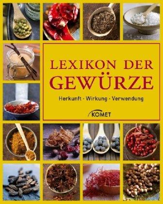 Lexikon der Gewürze: Herkunft - Wirkung - Verwendung