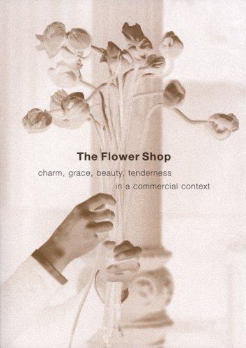 The Flower Shop: Charm, Grace, Beauty, Tenderness in a Commercial Context: Charm, Grace, Beauty and Tenderness in a Commercial World