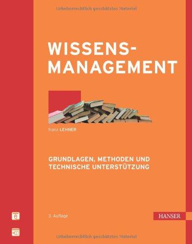 Wissensmanagement: Grundlagen, Methoden und technische Unterstützung