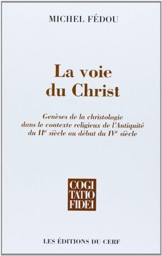 La voie du Christ : genèses de la christologie dans le contexte religieux de l'Antiquité du IIe siècle au début du IVe siècle