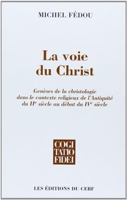 La voie du Christ : genèses de la christologie dans le contexte religieux de l'Antiquité du IIe siècle au début du IVe siècle