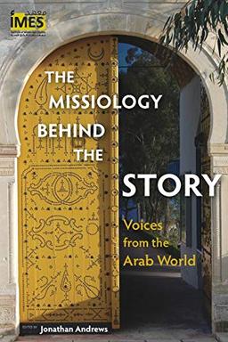 The Missiology behind the Story: Voices from the Arab World (Institute of Middle East Studies)