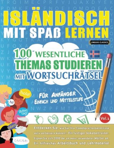 ISLÄNDISCH MIT SPAß LERNEN - FÜR ANFÄNGER: EINFACH UND MITTELSTUFE – 100 WESENTLICHE THEMAS STUDIEREN MIT WORTSUCHRÄTSEL - VOL.1: Entdecken Sie, wie ... aktiv verbessern können!