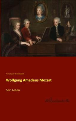 Wolfgang Amadeus Mozart: Sein Leben