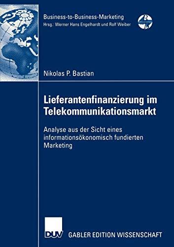 Lieferantenfinanzierung im Telekommunikationsmarkt. Analyse aus der Sicht eines informationsökonomisch fundierten Marketing (Business-to-Business-Marketing)