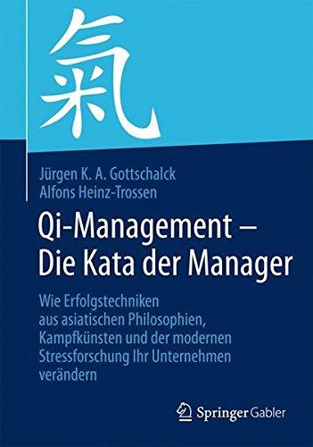 Qi-Management - Die Kata der Manager: Wie Erfolgstechniken aus asiatischen Philosophien, Kampfkünsten und der modernen Stressforschung Ihr Unternehmen verändern