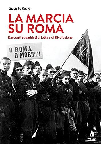 La marcia su Roma. Racconti squadristi di lotta e di Rivoluzione (Bastian contrari)