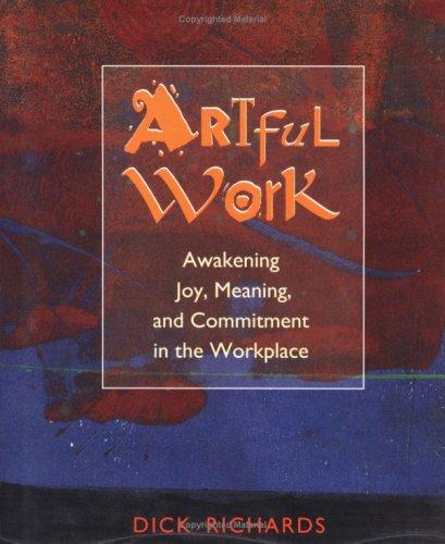 Artful Work: Awakening Joy, Meaning and Commitment in the Workplace