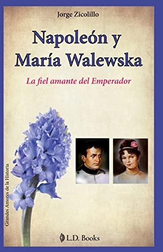 Napoleon y Maria Walewska: La fiel amante del Emperador (Grandes Amores de la Historia, Band 2)