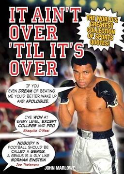 It Aint Over Till its Over: The World's Greatest Collection of Sports Quotes!