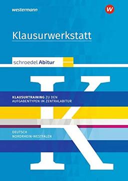 Schroedel Abitur - Ausgabe für Nordrhein-Westfalen: Klausurwerkstatt: Klausurtraining zu den Aufgabentypen im Zentralabitur Deutsch