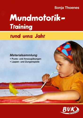 Mundmotorik-Training rund ums Jahr: Materialsammlung Puste- und Ansaugübungen - Lippen- und Zungenspiele