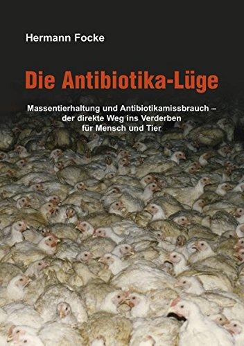 Die Antibiotika-Lüge: Massentierhaltung und Antibiotikamissbrauch - der direkte Weg ins Verderben für Mensch und Tier