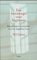 Een levensregel voor beginners: Benedictijnse spiritualiteit voor het dagelijkse leven