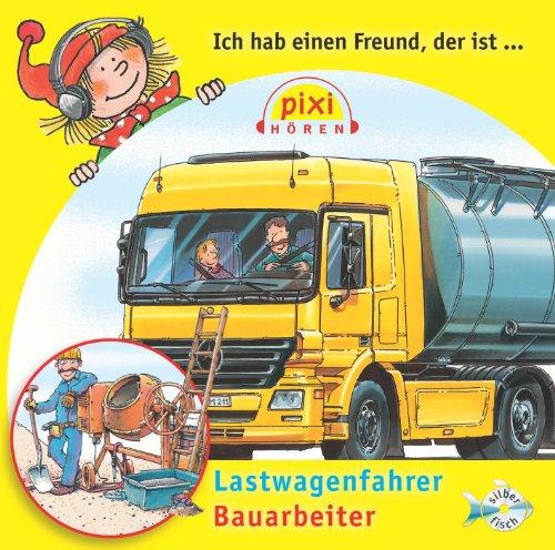 Ich hab einen Freund, der ist Bauarbeiter/Lastwagenfahrer: 1 CD (Pixi Hören)