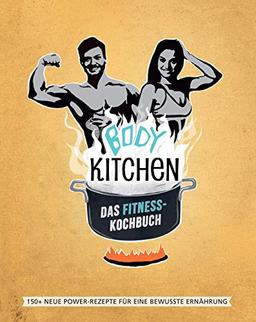 Body Kitchen – Das Fitness-Kochbuch: 150 neue Fitness-Rezepte für eine bewusste Ernährung