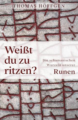 Weißt du zu ritzen?: Die schamanischen Wurzeln unserer Runen