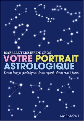 Votre portrait astrologique : douze images symboliques, douze regards, douze rôles à jouer