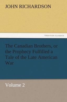 The Canadian Brothers, or the Prophecy Fulfilled a Tale of the Late American War: Volume 2 (TREDITION CLASSICS)