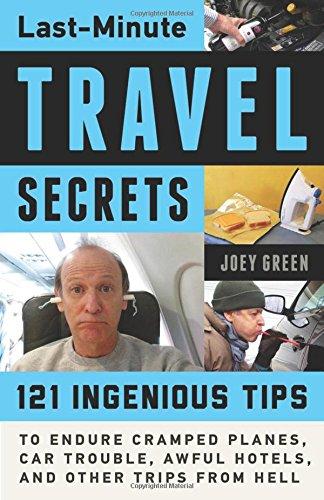 Last-Minute Travel Secrets: 121 Ingenious Tips to Endure Cramped Planes, Car Trouble, Awful Hotels, and Other Trips from Hell