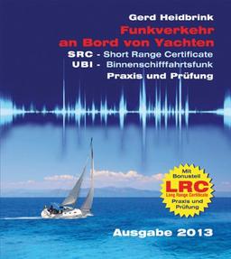 Funkverkehr an Bord von Yachten - Praxis und Prüfung: SRC - Short Range Certificate, UBI - Binnenschifffahrtsfunk, LRC - Long Range Certificate