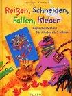 Reißen, Schneiden, Falten, Kleben. Papierbasteleien für Kinder ab 3 Jahren