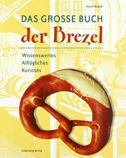 Das große Buch der Brezel: Wissenwertes, Alltägliches, Kurioses