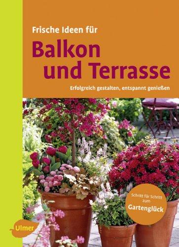 Frische Ideen für Balkon & Terrasse: Erfolgreich gestalten, entspannt genießen