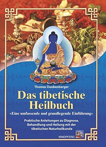 Das tibetische Heilbuch: Eine umfassende und grundlegende Einführung. Praktische Anleitungen zu Diagnose, Behandlung und Heilung mit der tibetischen Naturheilkunde