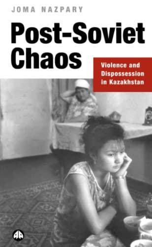 Post-Soviet Chaos: Violence and Dispossession in Kazakhstan (Anthropology, Culture and Society Series)