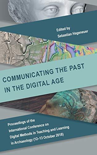 Communicating the Past in the Digital Age: Proceedings of the International Conference on Digital Methods in Teaching and Learning in Archaeology (12-13 October 2018)