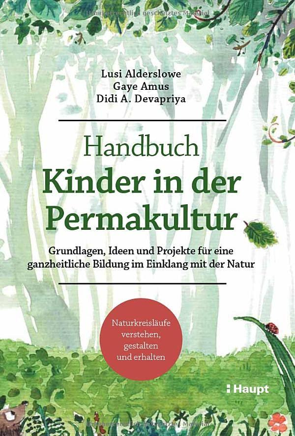 Handbuch Kinder in der Permakultur: Grundlagen, Ideen und Projekte für eine ganzheitliche Bildung im Einklang mit der Natur