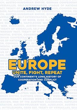 Europe: Unite, Fight, Repeat: Our Continent's Long History of Cooperation and Conflict