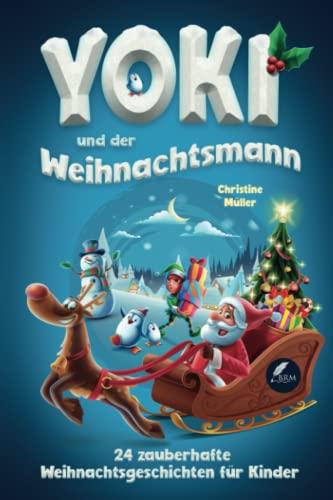 Yoki und der Weihnachtsmann: 24 zauberhafte Weihnachtsgeschichten für Kinder. Ein Adventskalenderbuch in 24 Kapiteln zum Vorlesen und Lesen.