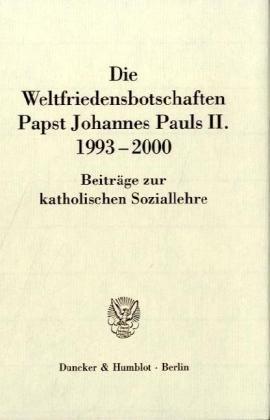 Die Weltfriedensbotschaften Papst Johannes Pauls II. 1993-2000. Beiträge zur katholischen Soziallehre