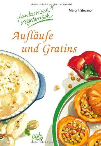 Aufläufe und Gratins: Fantastisch vegetarisch