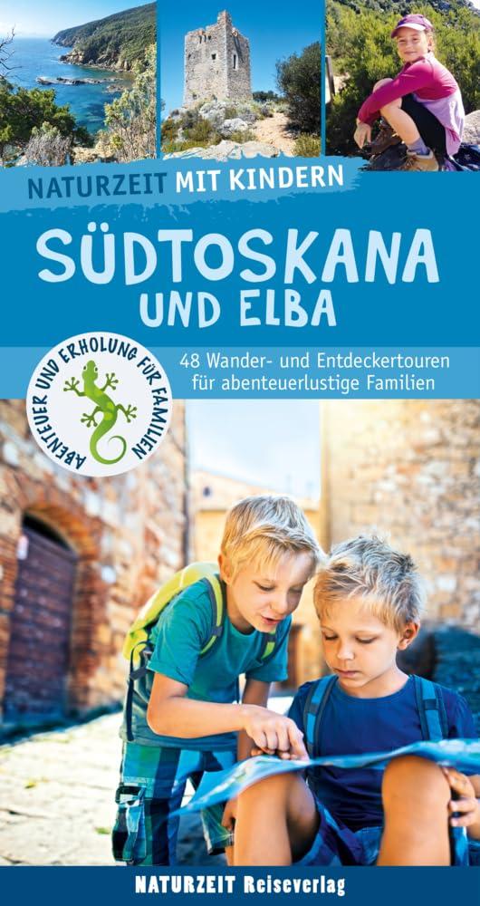 Naturzeit mit Kindern: Südtoskana und Elba: 48 Wander- und Entdeckertouren für abenteuerlustige Familien