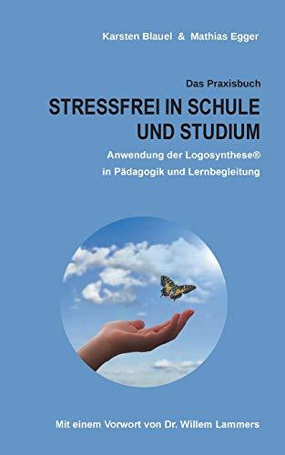 Stressfrei in Schule und Studium: Anwendung der Logosynthese® in Pädagogik und Lernbegleitung