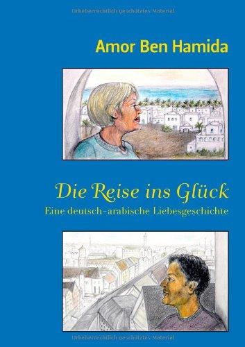 Die Reise ins Glück: Eine deutsch-arabische Liebesgeschichte