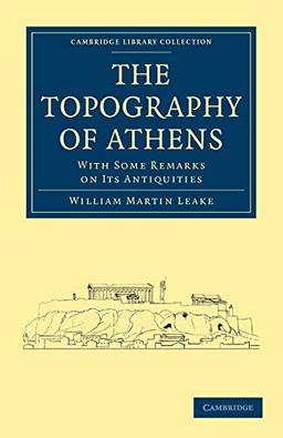 The Topography of Athens: With Some Remarks on its Antiquities (Cambridge Library Collection - Archaeology)