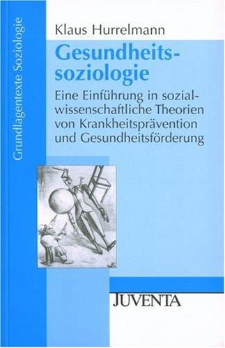 Gesundheitssoziologie. Eine Einführung in sozialwissenschaftliche Theorien von Krankheitsprävention und Gesundheitsförderung