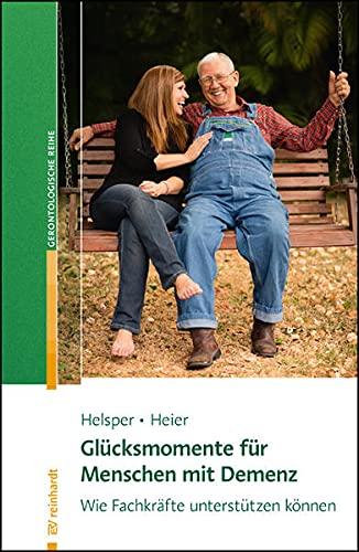 Glücksmomente für Menschen mit Demenz: Wie Fachkräfte unterstützen können (Reinhardts Gerontologische Reihe)