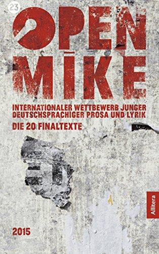 23. open mike: Internationaler Wettbewerb junger deutschsprachiger Prosa und Lyrik. Die 20 Finaltexte