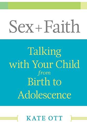 Sex + Faith: Talking with Your Child from Birth to Adolescence