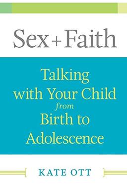 Sex + Faith: Talking with Your Child from Birth to Adolescence