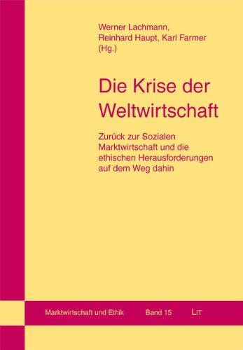 Die Krise der Weltwirtschaft.Zurück zur Sozialen Marktwirtschaft und die ethischen Herausforderungen auf dem Weg dahin