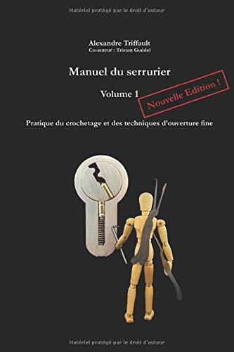 Manuel du Serrurier, Volume 1, Nouvelle édition: Pratique du crochetage et des techniques d’ouverture fine