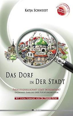 Das Dorf in der Stadt: Parallelgesellschaft statt Integration? Unzensierte Einblicke einer Flüchtlingshelferin in eine Welt mit ganz eigenen Regeln